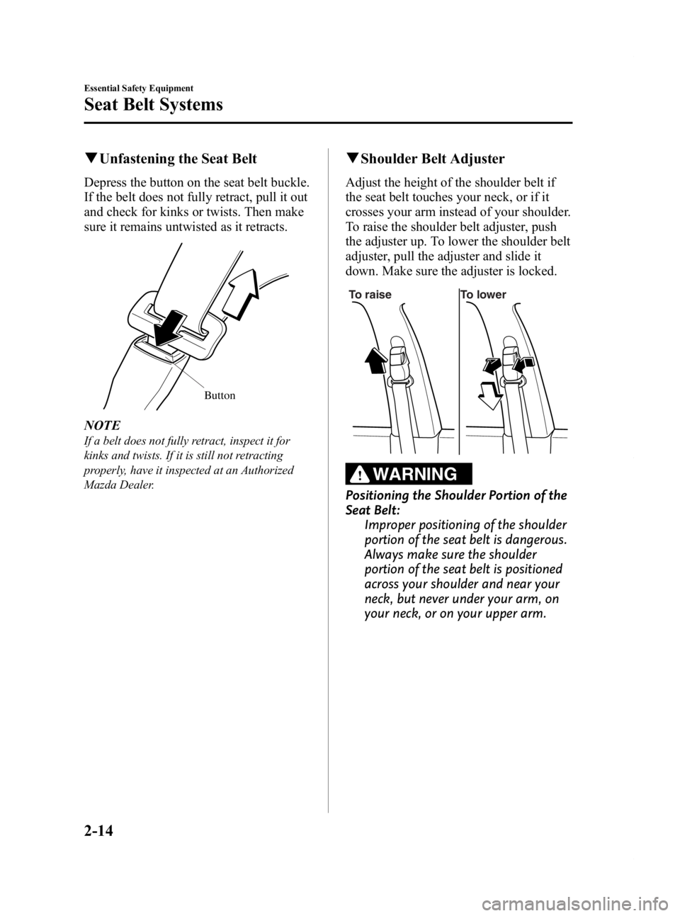 MAZDA MODEL 2 2012 User Guide Black plate (26,1)
qUnfastening the Seat Belt
Depress the button on the seat belt buckle.
If the belt does not fully retract, pull it out
and check for kinks or twists. Then make
sure it remains untwi MAZDA MODEL 2 2012 User Guide Black plate (26,1)
qUnfastening the Seat Belt
Depress the button on the seat belt buckle.
If the belt does not fully retract, pull it out
and check for kinks or twists. Then make
sure it remains untwi