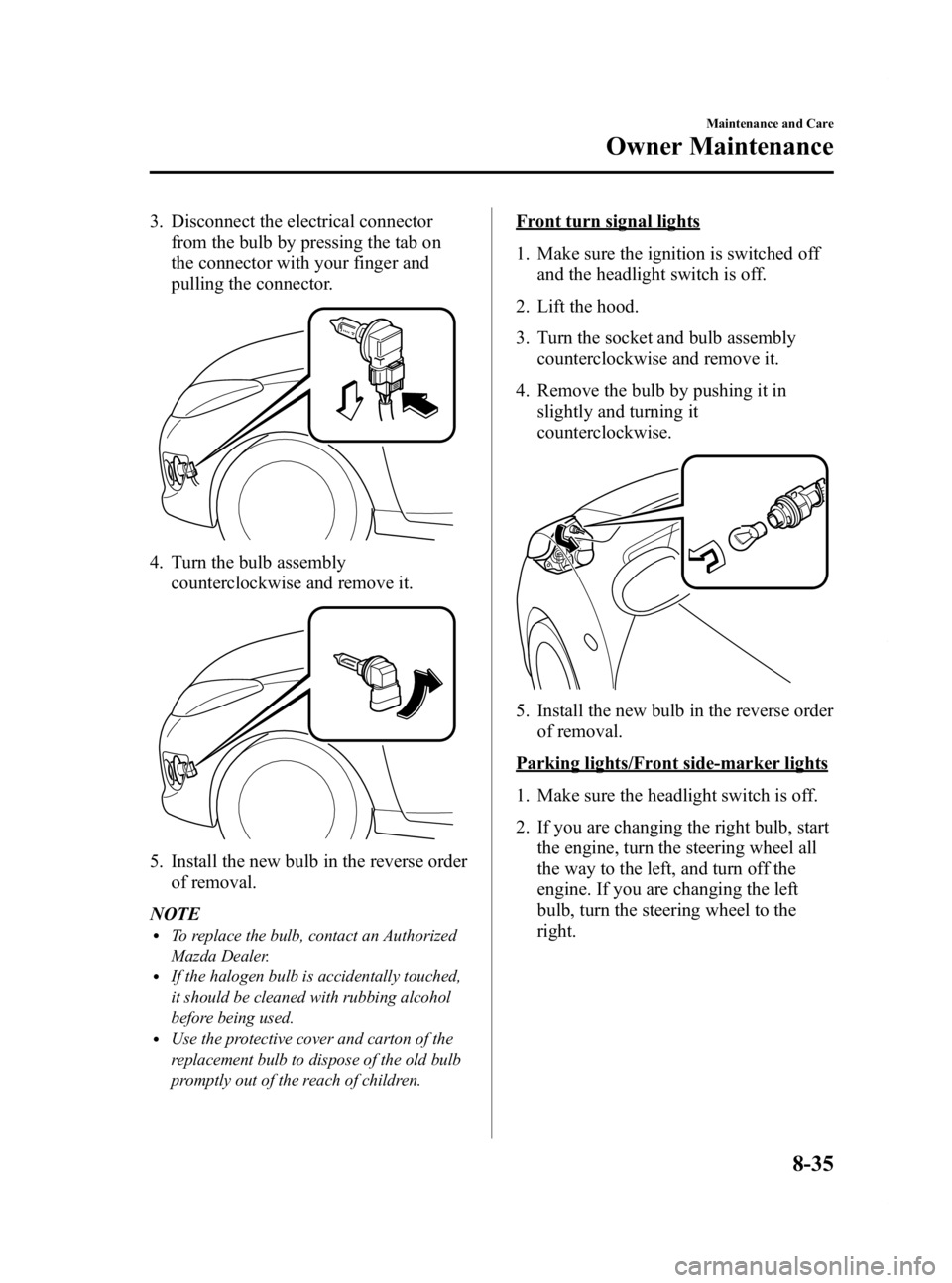 MAZDA MODEL 2 2012  Owners Manual Black plate (269,1)
3. Disconnect the electrical connectorfrom the bulb by pressing the tab on
the connector with your finger and
pulling the connector.
4. Turn the bulb assemblycounterclockwise and r