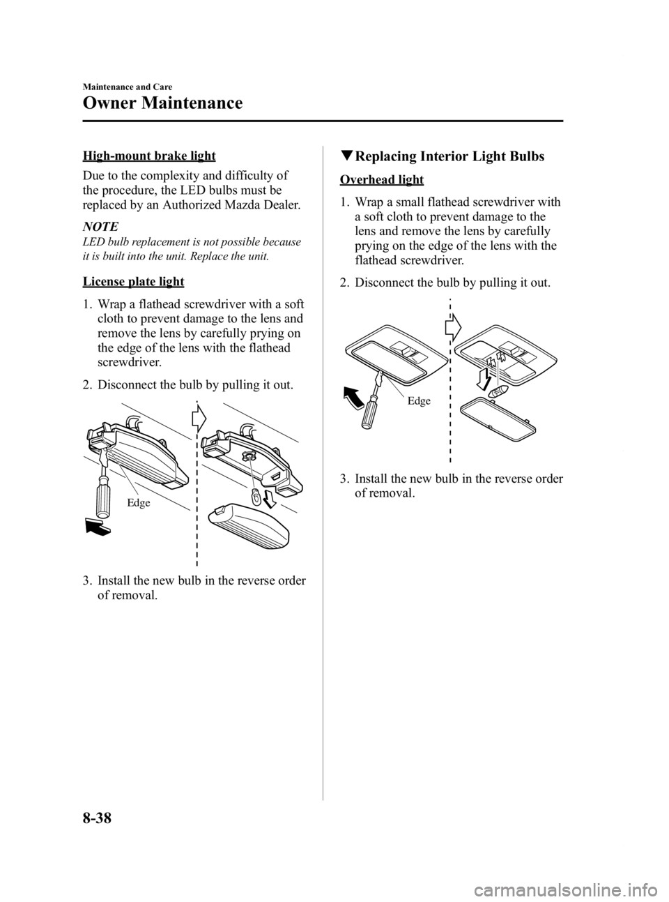 MAZDA MODEL 2 2012 User Guide Black plate (272,1)
High-mount brake light
Due to the complexity and difficulty of
the procedure, the LED bulbs must be
replaced by an Authorized Mazda Dealer.
NOTE
LED bulb replacement is not possibl MAZDA MODEL 2 2012 User Guide Black plate (272,1)
High-mount brake light
Due to the complexity and difficulty of
the procedure, the LED bulbs must be
replaced by an Authorized Mazda Dealer.
NOTE
LED bulb replacement is not possibl