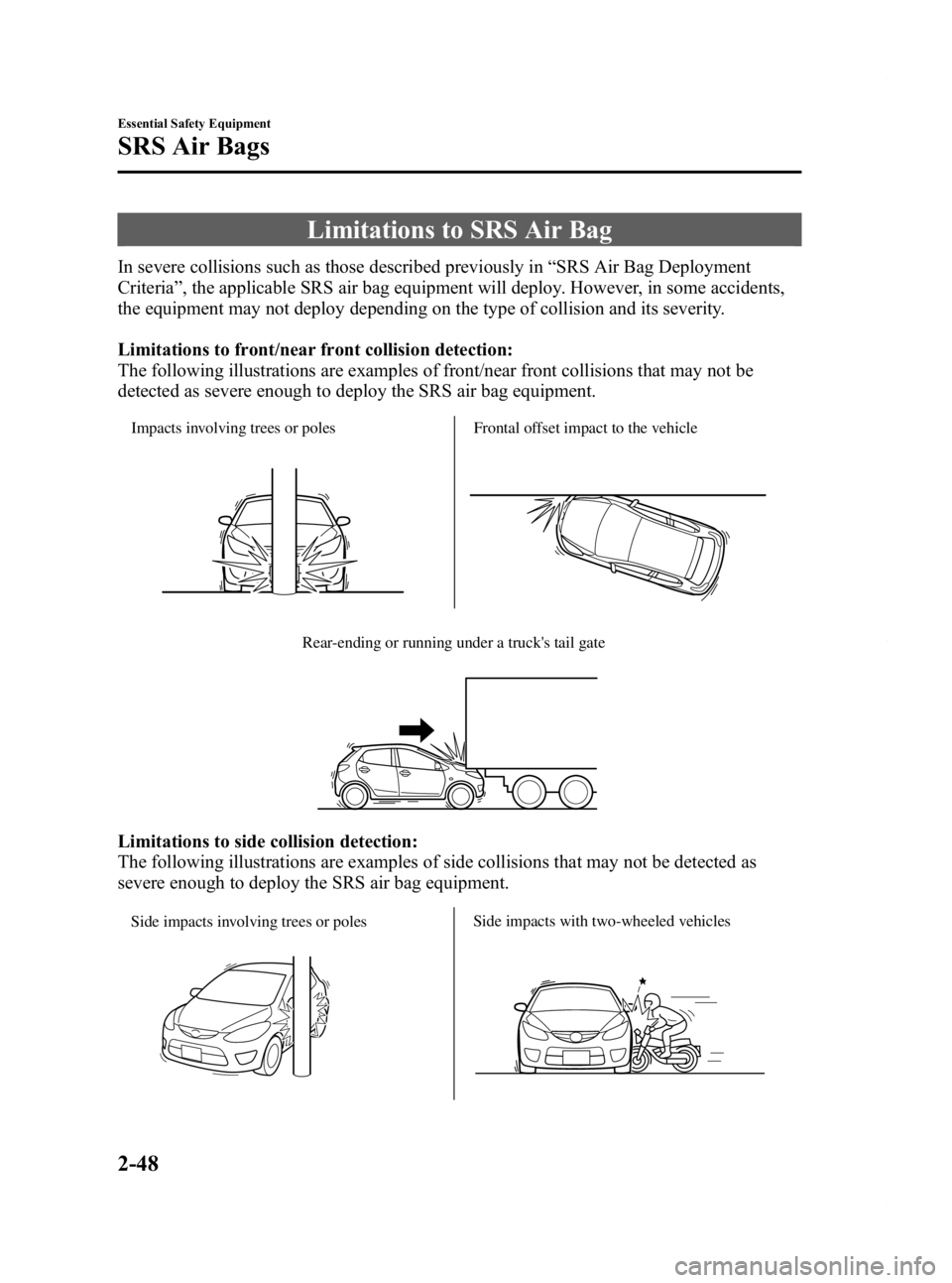MAZDA MODEL 2 2012 Owners Guide Black plate (60,1)
Limitations to SRS Air Bag
In severe collisions such as those described previously in“SRS Air Bag Deployment
Criteria ”, the applicable SRS air bag equipment will deploy. Howeve MAZDA MODEL 2 2012 Owners Guide Black plate (60,1)
Limitations to SRS Air Bag
In severe collisions such as those described previously in“SRS Air Bag Deployment
Criteria ”, the applicable SRS air bag equipment will deploy. Howeve