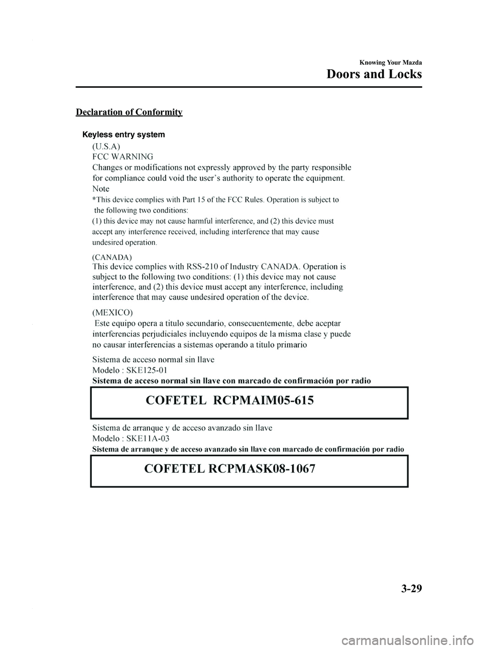 MAZDA MODEL 3 4-DOOR 2012 Owners Manual Black plate (107,1)
Declaration of Conformity
Keyless entry system
Knowing Your Mazda
Doors and Locks
3-29
Mazda3_8BY6-EA-11F_Edition3 Page107
Thursday, March 1 2012 10:16 AM
Form No.8BY6-EA-11F MAZDA MODEL 3 4-DOOR 2012 Owners Manual Black plate (107,1)
Declaration of Conformity
Keyless entry system
Knowing Your Mazda
Doors and Locks
3-29
Mazda3_8BY6-EA-11F_Edition3 Page107
Thursday, March 1 2012 10:16 AM
Form No.8BY6-EA-11F