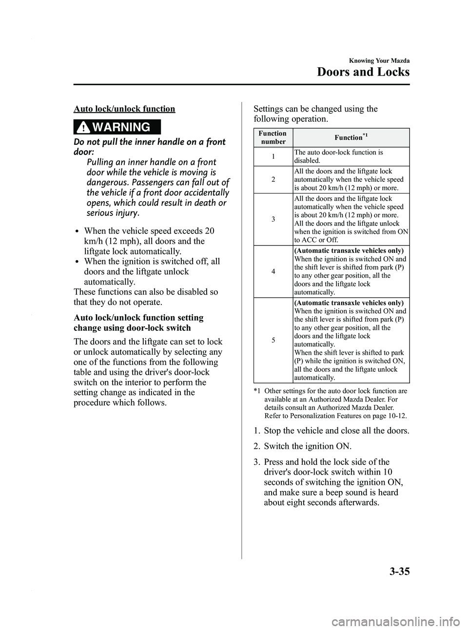 MAZDA MODEL 3 4-DOOR 2012  Owners Manual Black plate (113,1)
Auto lock/unlock function
WARNING
Do not pull the inner handle on a front
door:Pulling an inner handle on a front
door while the vehicle is moving is
dangerous. Passengers can fall