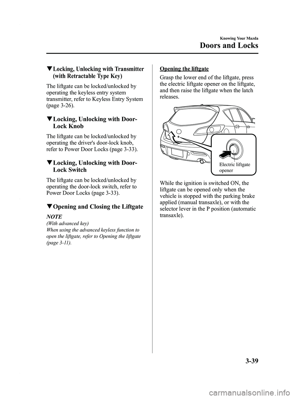 MAZDA MODEL 3 4-DOOR 2012  Owners Manual Black plate (117,1)
qLocking, Unlocking with Transmitter
(with Retractable Type Key)
The liftgate can be locked/unlocked by
operating the keyless entry system
transmitter, refer to Keyless Entry Syste