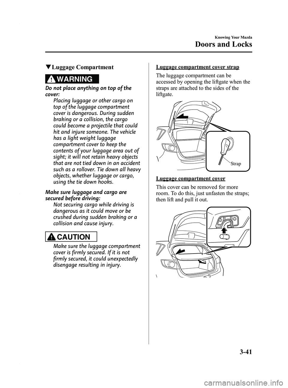 MAZDA MODEL 3 4-DOOR 2012  Owners Manual Black plate (119,1)
qLuggage Compartment
WARNING
Do not place anything on top of the
cover:
Placing luggage or other cargo on
top of the luggage compartment
cover is dangerous. During sudden
braking o
