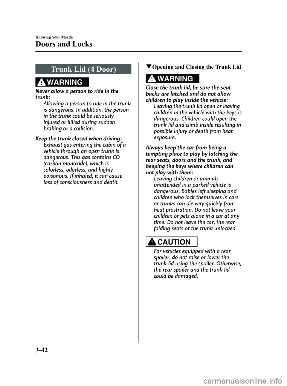MAZDA MODEL 3 5-DOOR 2012  Owners Manual Black plate (120,1)
Trunk Lid (4 Door)
WARNING
Never allow a person to ride in the
trunk:Allowing a person to ride in the trunk
is dangerous. In addition, the person
in the trunk could be seriously
in