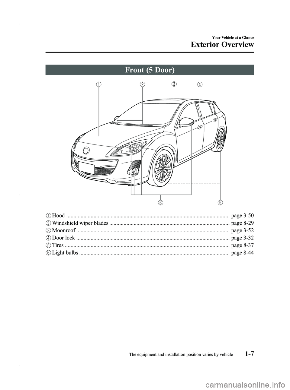 MAZDA MODEL 3 4-DOOR 2012 Owners Manual Black plate (13,1)
Front (5 Door)
Hood .................................................................................................................. page 3-50
Windshield wiper blades ............ MAZDA MODEL 3 4-DOOR 2012 Owners Manual Black plate (13,1)
Front (5 Door)
Hood .................................................................................................................. page 3-50
Windshield wiper blades ............