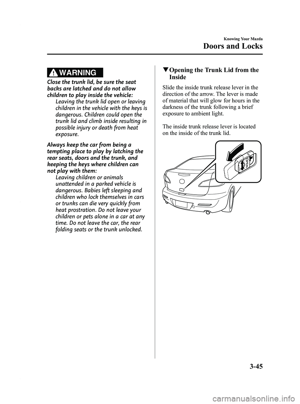 MAZDA MODEL 3 4-DOOR 2012 Owners Manual Black plate (123,1)
WARNING
Close the trunk lid, be sure the seat
backs are latched and do not allow
children to play inside the vehicle:Leaving the trunk lid open or leaving
children in the vehicle w MAZDA MODEL 3 4-DOOR 2012 Owners Manual Black plate (123,1)
WARNING
Close the trunk lid, be sure the seat
backs are latched and do not allow
children to play inside the vehicle:Leaving the trunk lid open or leaving
children in the vehicle w
