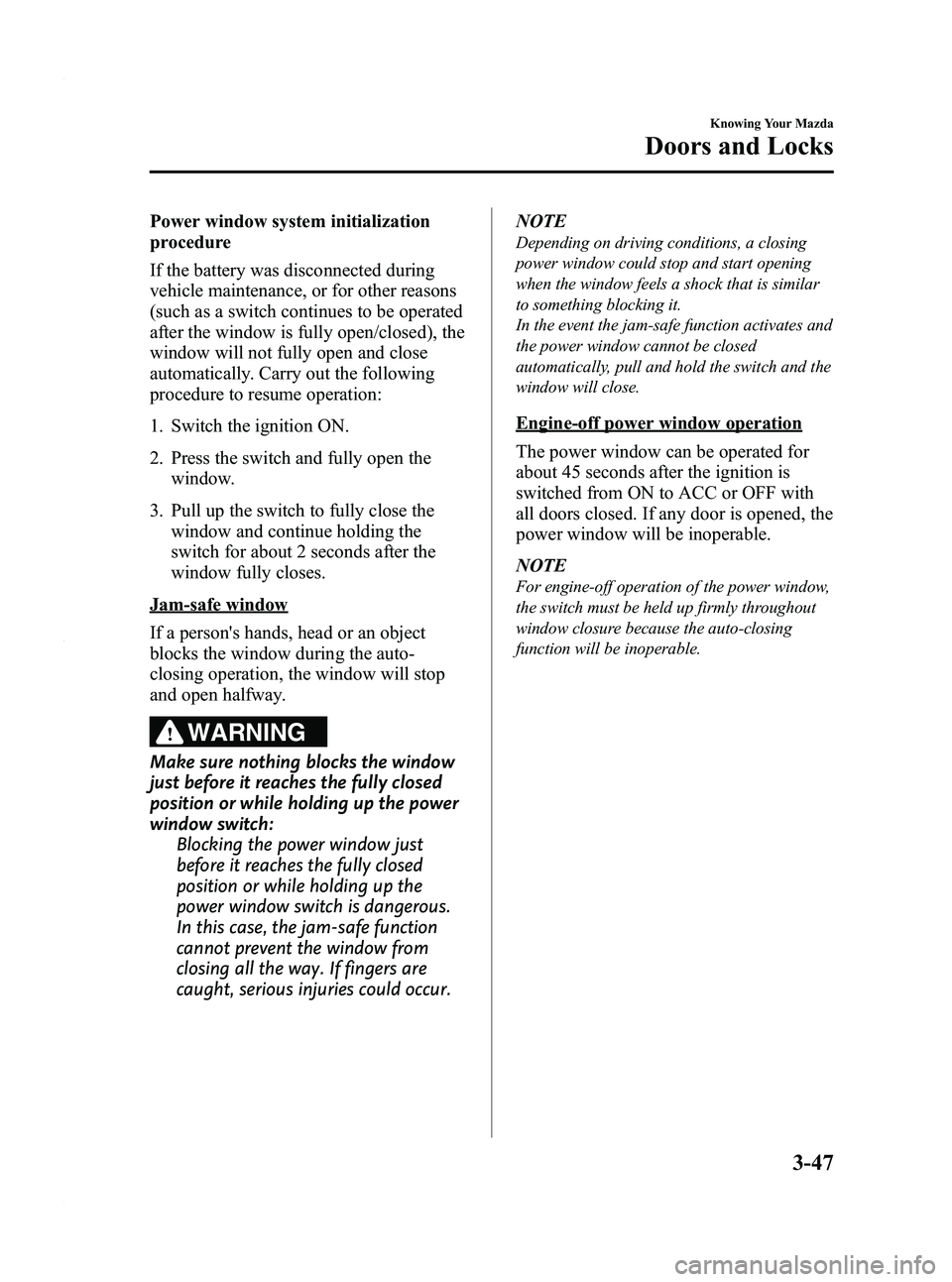 MAZDA MODEL 3 4-DOOR 2012 Owners Manual Black plate (125,1)
Power window system initialization
procedure
If the battery was disconnected during
vehicle maintenance, or for other reasons
(such as a switch continues to be operated
after the w MAZDA MODEL 3 4-DOOR 2012 Owners Manual Black plate (125,1)
Power window system initialization
procedure
If the battery was disconnected during
vehicle maintenance, or for other reasons
(such as a switch continues to be operated
after the w