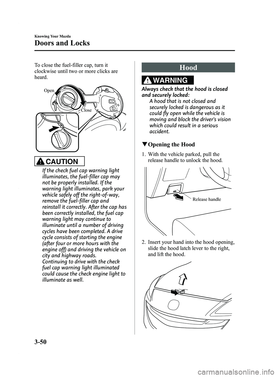 MAZDA MODEL 3 4-DOOR 2012  Owners Manual Black plate (128,1)
To close the fuel-filler cap, turn it
clockwise until two or more clicks are
heard.
Open
Close
CAUTION
If the check fuel cap warning light
illuminates, the fuel-filler cap may
not 