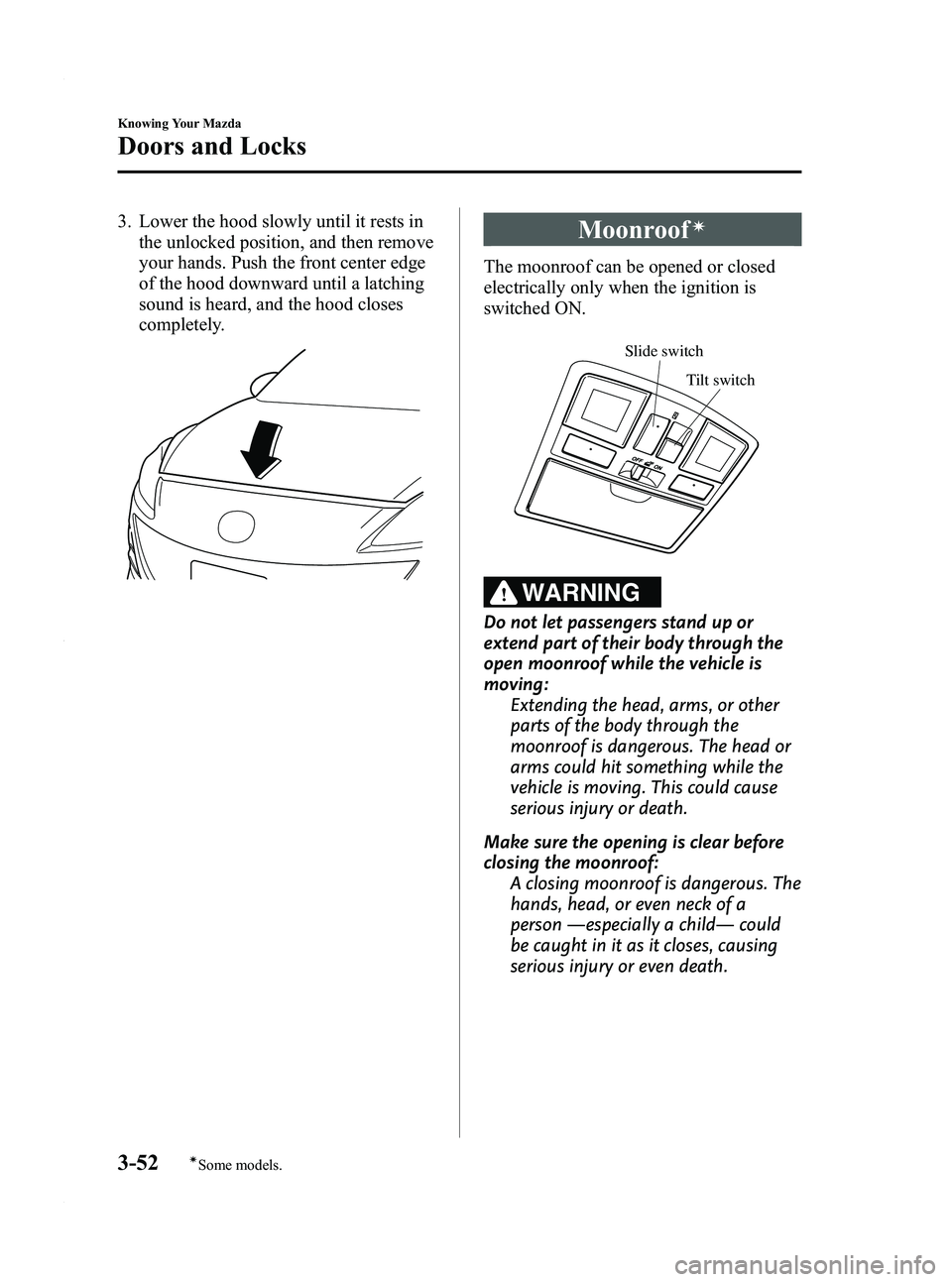 MAZDA MODEL 3 4-DOOR 2012 Owners Manual Black plate (130,1)
3. Lower the hood slowly until it rests inthe unlocked position, and then remove
your hands. Push the front center edge
of the hood downward until a latching
sound is heard, and th MAZDA MODEL 3 4-DOOR 2012 Owners Manual Black plate (130,1)
3. Lower the hood slowly until it rests inthe unlocked position, and then remove
your hands. Push the front center edge
of the hood downward until a latching
sound is heard, and th