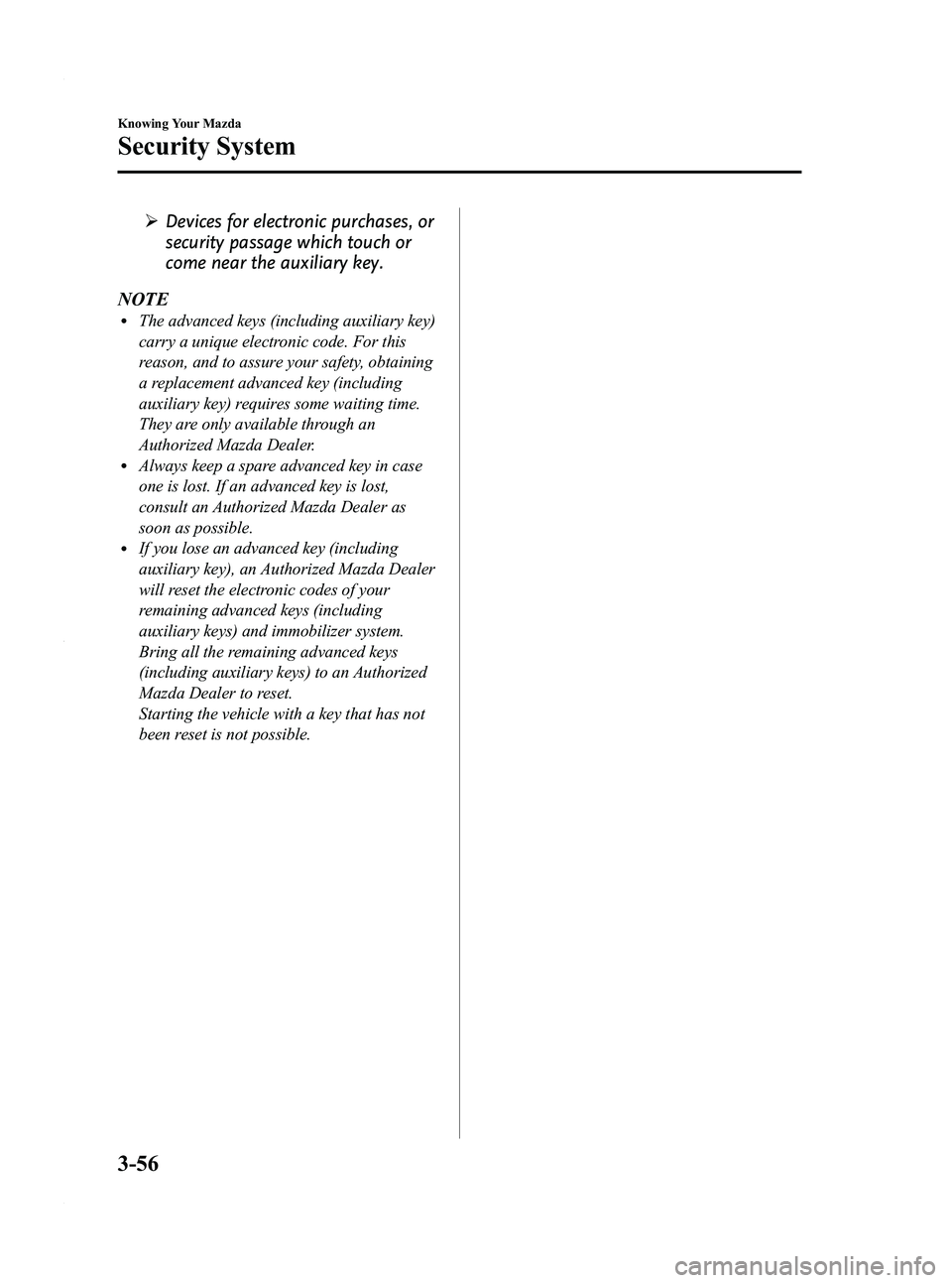 MAZDA MODEL 3 5-DOOR 2012 Owners Manual Black plate (134,1)
ØDevices for electronic purchases, or
security passage which touch or
come near the auxiliary key.
NOTE
lThe advanced keys (including auxiliary key)
carry a unique electronic code MAZDA MODEL 3 5-DOOR 2012 Owners Manual Black plate (134,1)
ØDevices for electronic purchases, or
security passage which touch or
come near the auxiliary key.
NOTE
lThe advanced keys (including auxiliary key)
carry a unique electronic code
