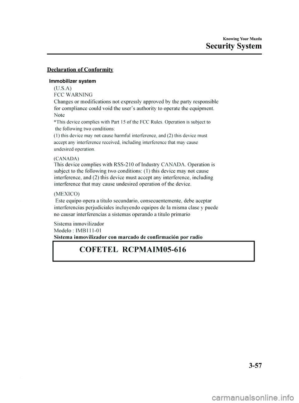 MAZDA MODEL 3 5-DOOR 2012 Owners Manual Black plate (135,1)
Declaration of Conformity
Immobilizer system
Knowing Your Mazda
Security System
3-57
Mazda3_8BY6-EA-11F_Edition3 Page135
Thursday, March 1 2012 10:17 AM
Form No.8BY6-EA-11F MAZDA MODEL 3 5-DOOR 2012 Owners Manual Black plate (135,1)
Declaration of Conformity
Immobilizer system
Knowing Your Mazda
Security System
3-57
Mazda3_8BY6-EA-11F_Edition3 Page135
Thursday, March 1 2012 10:17 AM
Form No.8BY6-EA-11F