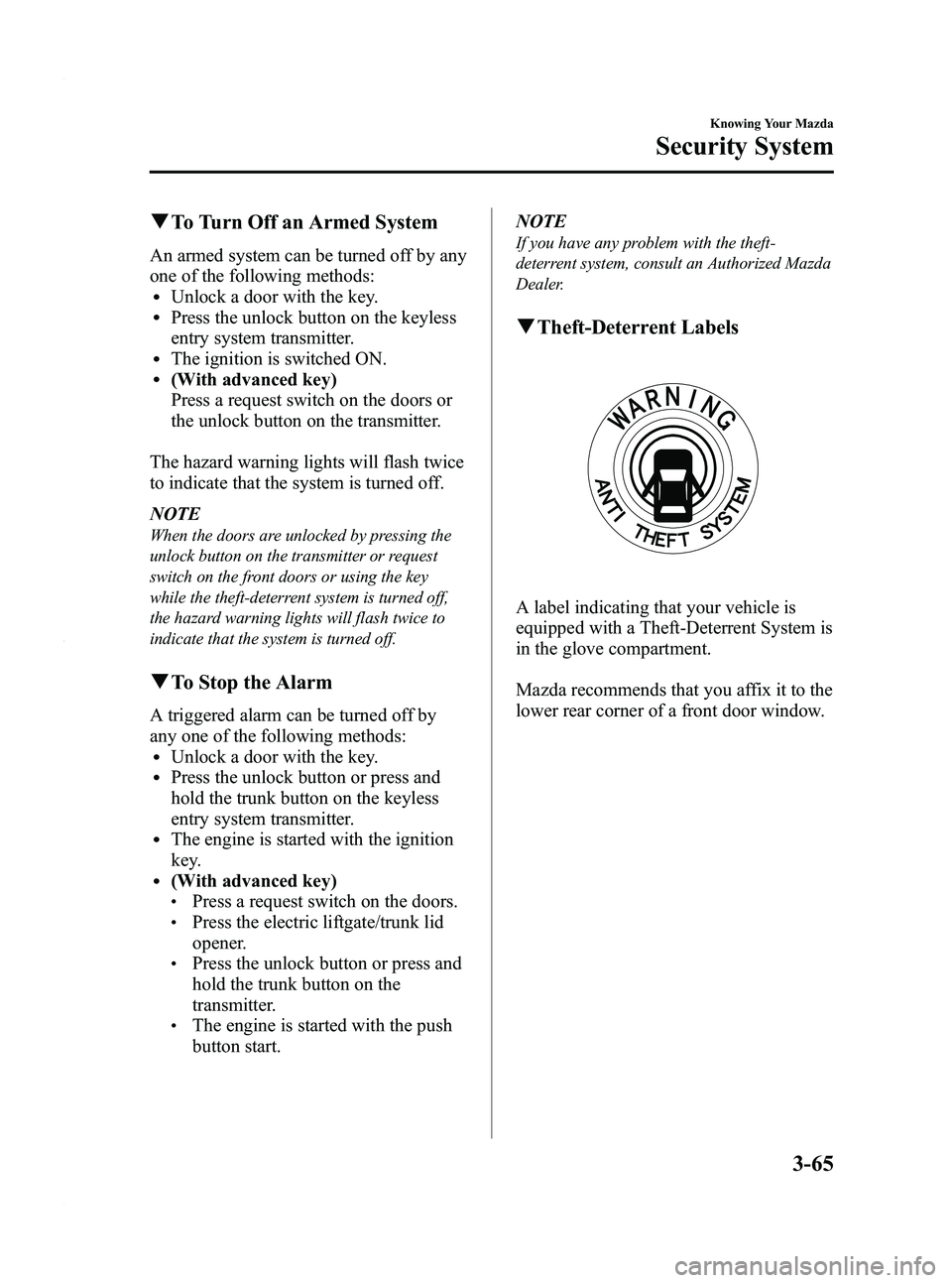 MAZDA MODEL 3 4-DOOR 2012 Owners Manual Black plate (143,1)
qTo Turn Off an Armed System
An armed system can be turned off by any
one of the following methods:
lUnlock a door with the key.lPress the unlock button on the keyless
entry system MAZDA MODEL 3 4-DOOR 2012 Owners Manual Black plate (143,1)
qTo Turn Off an Armed System
An armed system can be turned off by any
one of the following methods:
lUnlock a door with the key.lPress the unlock button on the keyless
entry system