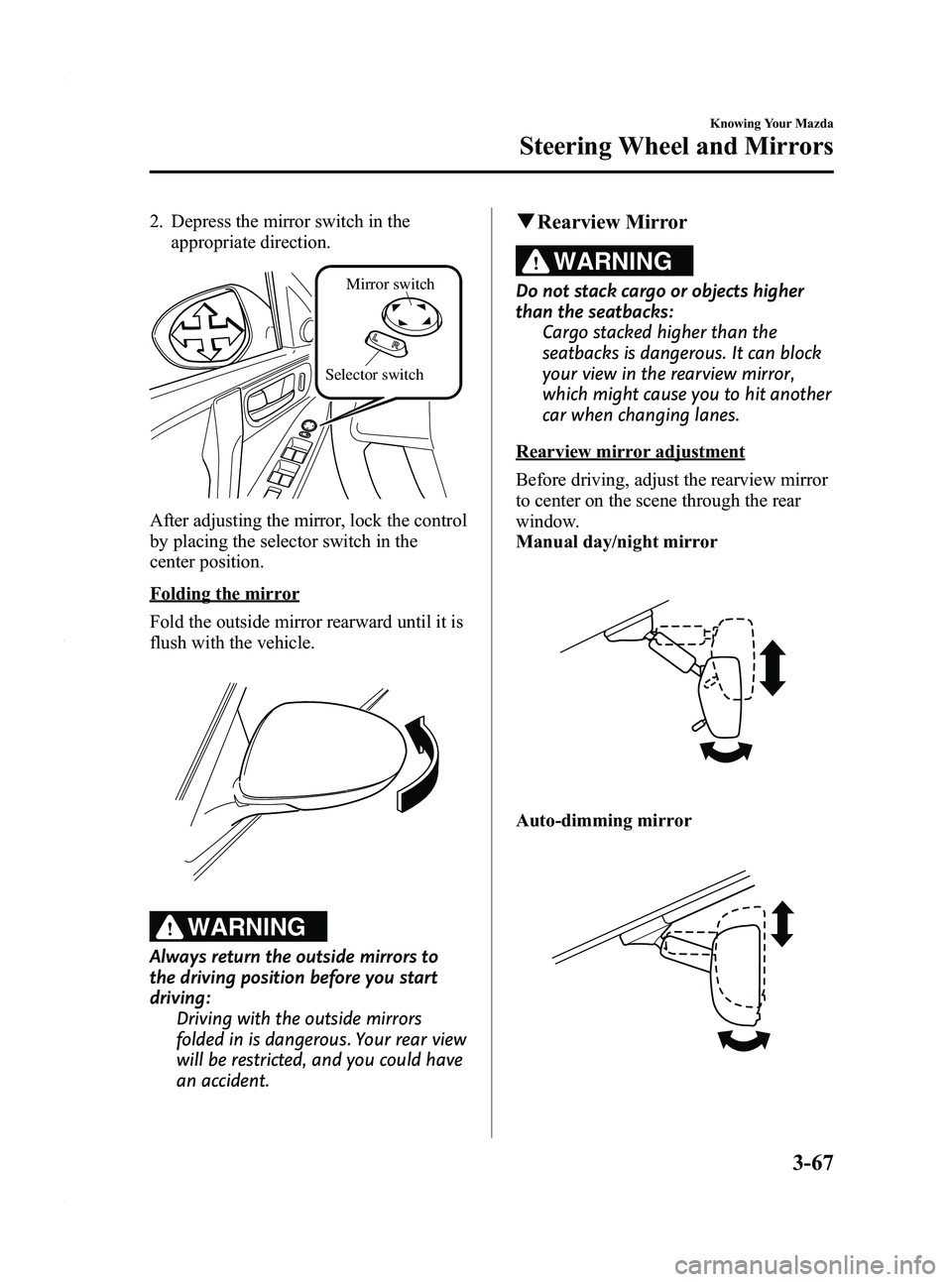 MAZDA MODEL 3 4-DOOR 2012 Owners Manual Black plate (145,1)
2. Depress the mirror switch in theappropriate direction.
Selector switch Mirror switch
After adjusting the mirror, lock the control
by placing the selector switch in the
center po MAZDA MODEL 3 4-DOOR 2012 Owners Manual Black plate (145,1)
2. Depress the mirror switch in theappropriate direction.
Selector switch Mirror switch
After adjusting the mirror, lock the control
by placing the selector switch in the
center po