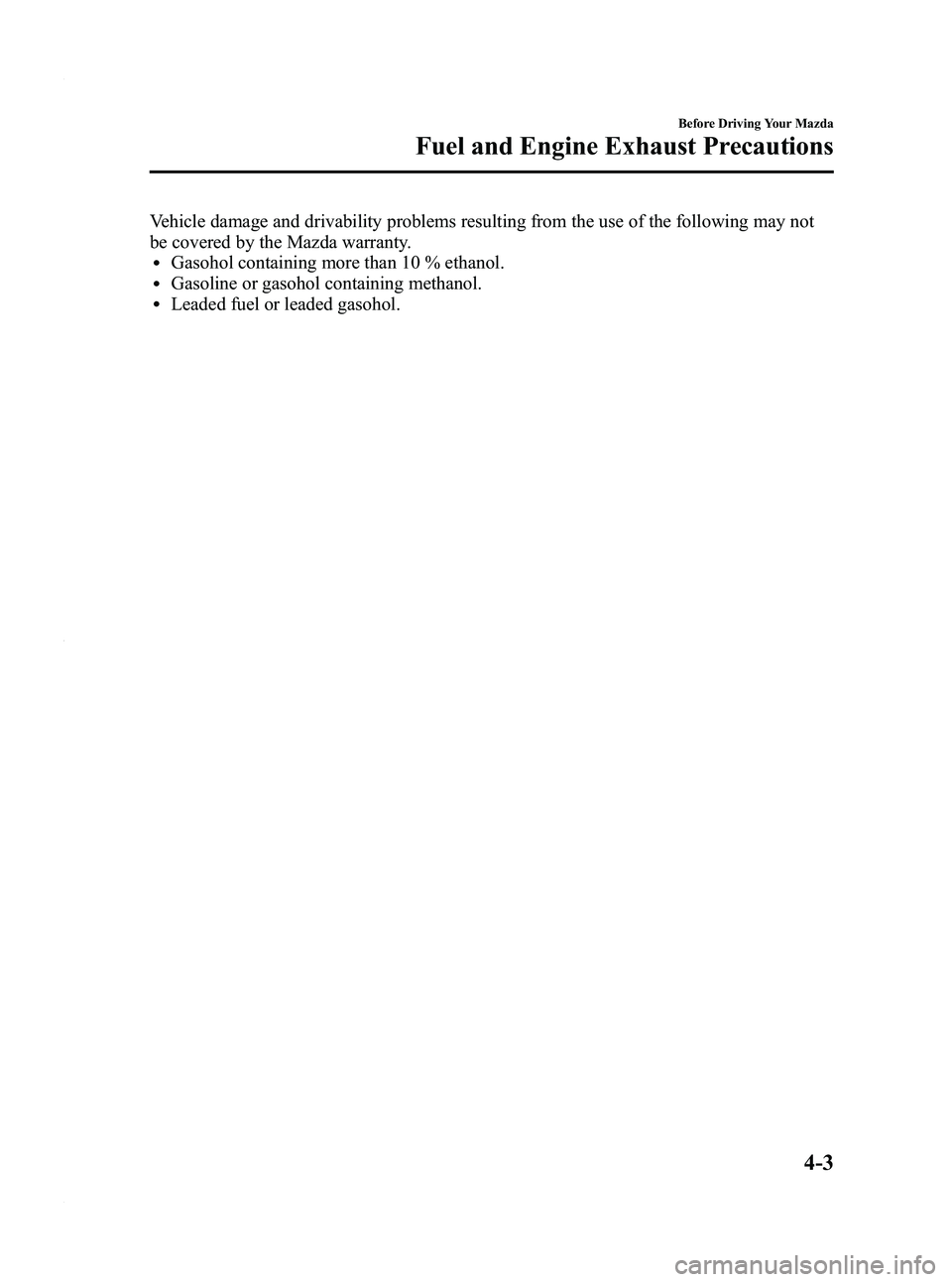 MAZDA MODEL 3 5-DOOR 2012 Owners Guide Black plate (151,1)
Vehicle damage and drivability problems resulting from the use of the following may not
be covered by the Mazda warranty.
lGasohol containing more than 10 % ethanol.lGasoline or ga