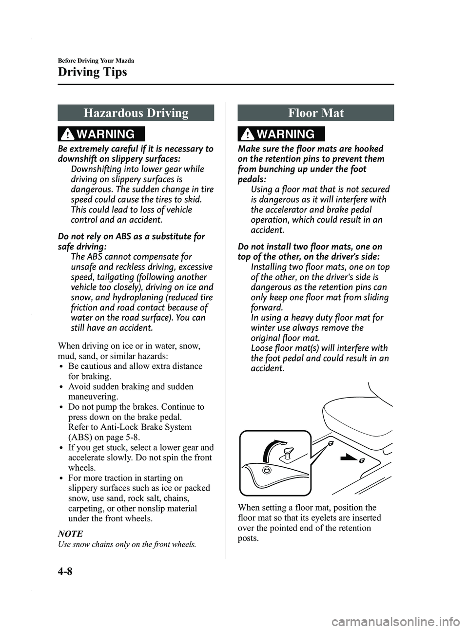 MAZDA MODEL 3 4-DOOR 2012  Owners Manual Black plate (156,1)
Hazardous Driving
WARNING
Be extremely careful if it is necessary to
downshift on slippery surfaces:Downshifting into lower gear while
driving on slippery surfaces is
dangerous. Th