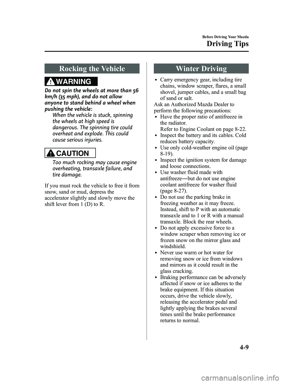 MAZDA MODEL 3 5-DOOR 2012  Owners Manual Black plate (157,1)
Rocking the Vehicle
WARNING
Do not spin the wheels at more than 56
km/h (35 mph), and do not allow
anyone to stand behind a wheel when
pushing the vehicle:When the vehicle is stuck