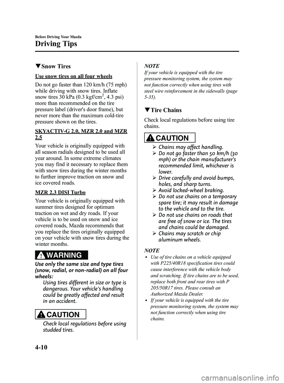 MAZDA MODEL 3 4-DOOR 2012 Owners Manual Black plate (158,1)
qSnow Tires
Use snow tires on all four wheels
Do not go faster than 120 km/h (75 mph)
while driving with snow tires. Inflate
snow tires 30 kPa (0.3 kgf/cm
2, 4.3 psi)
more than rec MAZDA MODEL 3 4-DOOR 2012 Owners Manual Black plate (158,1)
qSnow Tires
Use snow tires on all four wheels
Do not go faster than 120 km/h (75 mph)
while driving with snow tires. Inflate
snow tires 30 kPa (0.3 kgf/cm
2, 4.3 psi)
more than rec