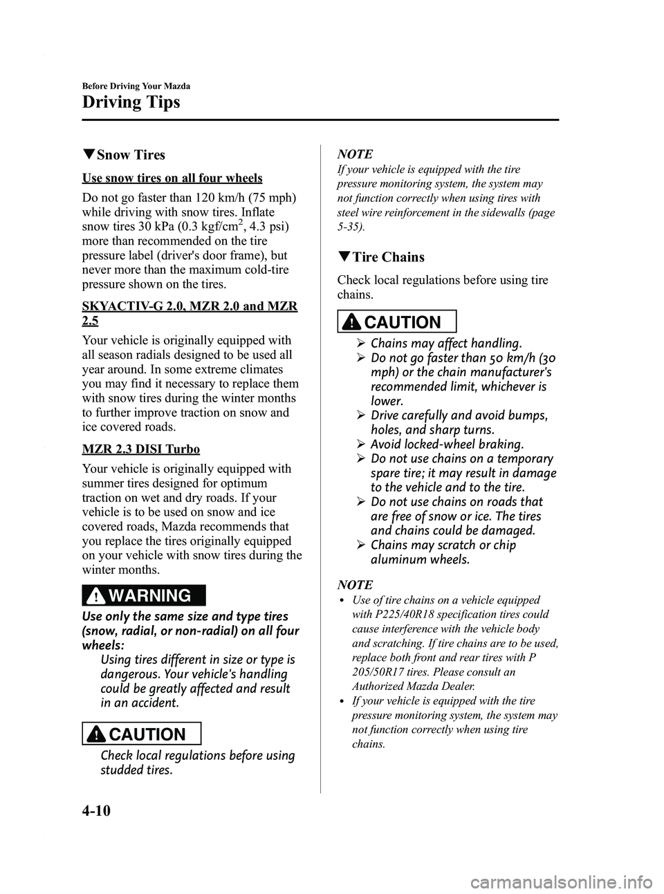 MAZDA MODEL 3 5-DOOR 2012  Owners Manual Black plate (158,1)
qSnow Tires
Use snow tires on all four wheels
Do not go faster than 120 km/h (75 mph)
while driving with snow tires. Inflate
snow tires 30 kPa (0.3 kgf/cm
2, 4.3 psi)
more than rec