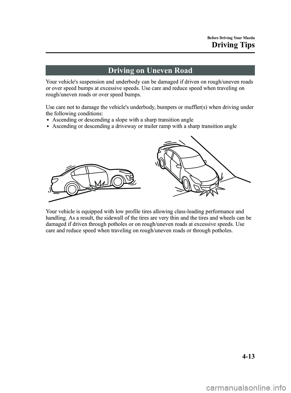 MAZDA MODEL 3 4-DOOR 2012 Owners Manual Black plate (161,1)
Driving on Uneven Road
Your vehicles suspension and underbody can be damaged if driven on rough/uneven roads
or over speed bumps at excessive speeds. Use care and reduce speed whe MAZDA MODEL 3 4-DOOR 2012 Owners Manual Black plate (161,1)
Driving on Uneven Road
Your vehicles suspension and underbody can be damaged if driven on rough/uneven roads
or over speed bumps at excessive speeds. Use care and reduce speed whe