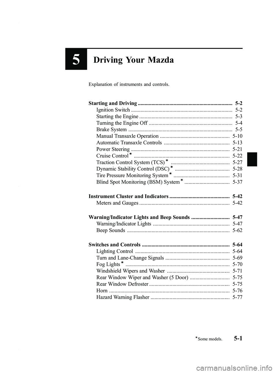 MAZDA MODEL 3 5-DOOR 2012  Owners Manual Black plate (165,1)
5Driving Your Mazda
Explanation of instruments and controls.
Starting and Driving ..................................................................... 5-2Ignition Switch .........