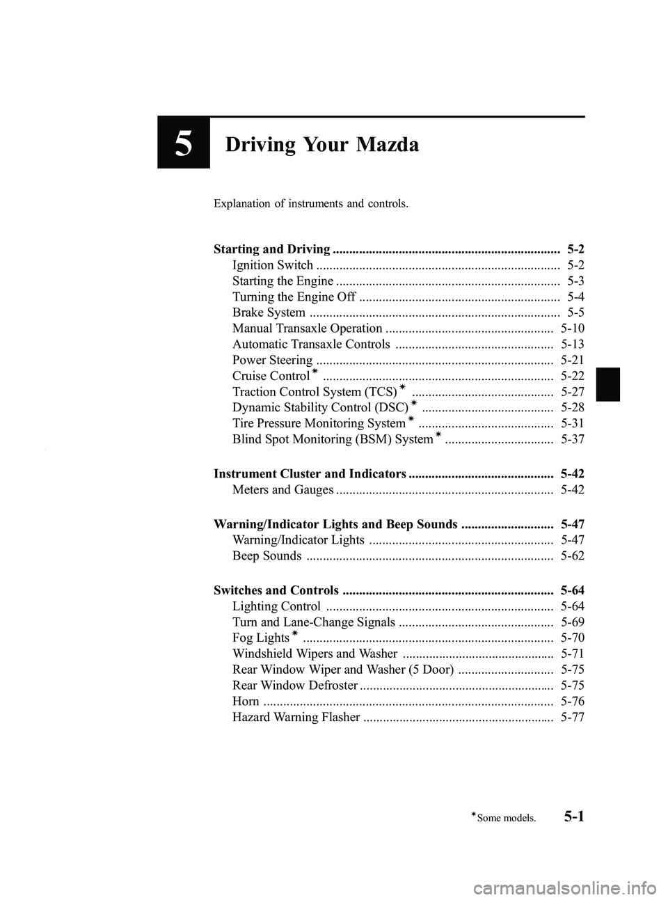 MAZDA MODEL 3 4-DOOR 2012 Owners Manual Black plate (165,1)
5Driving Your Mazda
Explanation of instruments and controls.
Starting and Driving ..................................................................... 5-2Ignition Switch ......... MAZDA MODEL 3 4-DOOR 2012 Owners Manual Black plate (165,1)
5Driving Your Mazda
Explanation of instruments and controls.
Starting and Driving ..................................................................... 5-2Ignition Switch .........