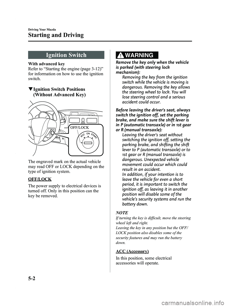 MAZDA MODEL 3 4-DOOR 2012 Owners Manual Black plate (166,1)
Ignition Switch
With advanced key
Refer to“Starting the engine (page 3-12) ”
for information on how to use the ignition
switch.
q Ignition Switch Positions
(Without Advanced Ke MAZDA MODEL 3 4-DOOR 2012 Owners Manual Black plate (166,1)
Ignition Switch
With advanced key
Refer to“Starting the engine (page 3-12) ”
for information on how to use the ignition
switch.
q Ignition Switch Positions
(Without Advanced Ke