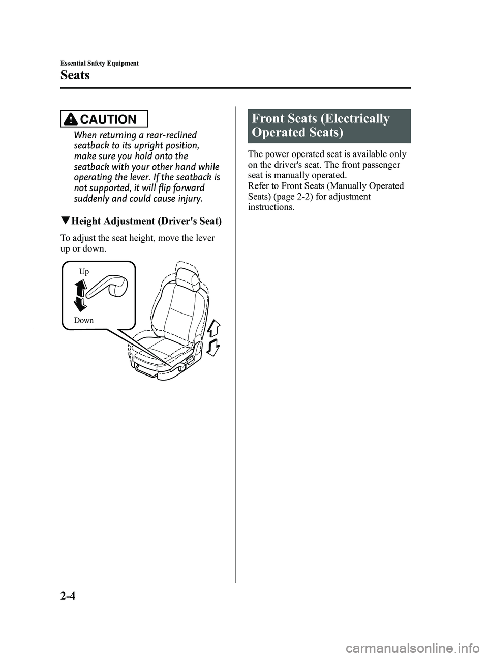MAZDA MODEL 3 5-DOOR 2012 User Guide Black plate (18,1)
CAUTION
When returning a rear-reclined
seatback to its upright position,
make sure you hold onto the
seatback with your other hand while
operating the lever. If the seatback is
not 