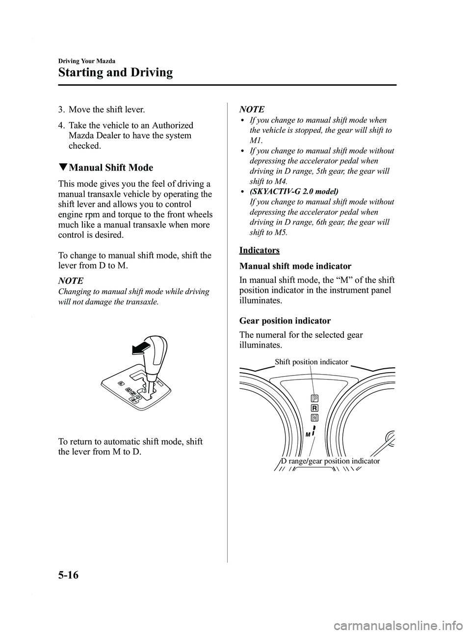 MAZDA MODEL 3 4-DOOR 2012 Owners Manual Black plate (180,1)
3. Move the shift lever.
4. Take the vehicle to an AuthorizedMazda Dealer to have the system
checked.
qManual Shift Mode
This mode gives you the feel of driving a
manual transaxle MAZDA MODEL 3 4-DOOR 2012 Owners Manual Black plate (180,1)
3. Move the shift lever.
4. Take the vehicle to an AuthorizedMazda Dealer to have the system
checked.
qManual Shift Mode
This mode gives you the feel of driving a
manual transaxle