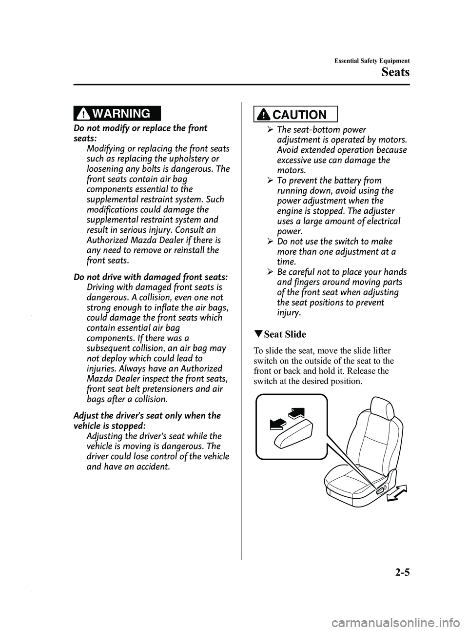 MAZDA MODEL 3 5-DOOR 2012  Owners Manual Black plate (19,1)
WARNING
Do not modify or replace the front
seats:Modifying or replacing the front seats
such as replacing the upholstery or
loosening any bolts is dangerous. The
front seats contain