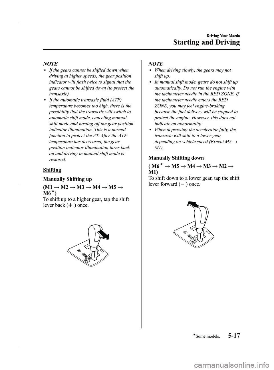 MAZDA MODEL 3 4-DOOR 2012 User Guide Black plate (181,1)
NOTElIf the gears cannot be shifted down when
driving at higher speeds, the gear position
indicator will flash twice to signal that the
gears cannot be shifted down (to protect the MAZDA MODEL 3 4-DOOR 2012 User Guide Black plate (181,1)
NOTElIf the gears cannot be shifted down when
driving at higher speeds, the gear position
indicator will flash twice to signal that the
gears cannot be shifted down (to protect the