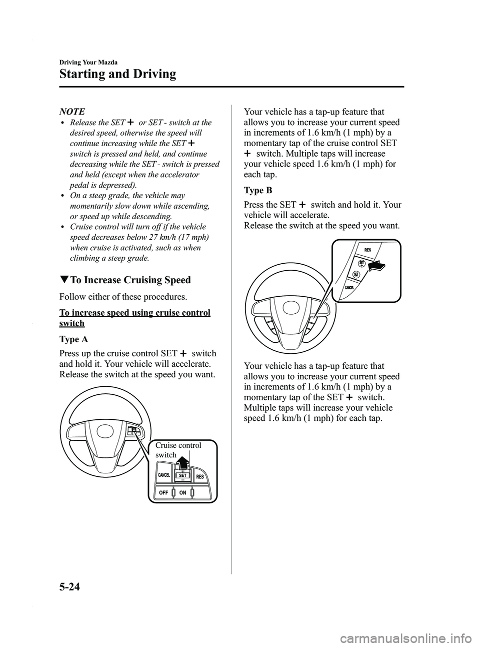 MAZDA MODEL 3 4-DOOR 2012  Owners Manual Black plate (188,1)
NOTElRelease the SETor SET - switch at the
desired speed, otherwise the speed will
continue increasing while the SET
switch is pressed and held, and continue
decreasing while the S