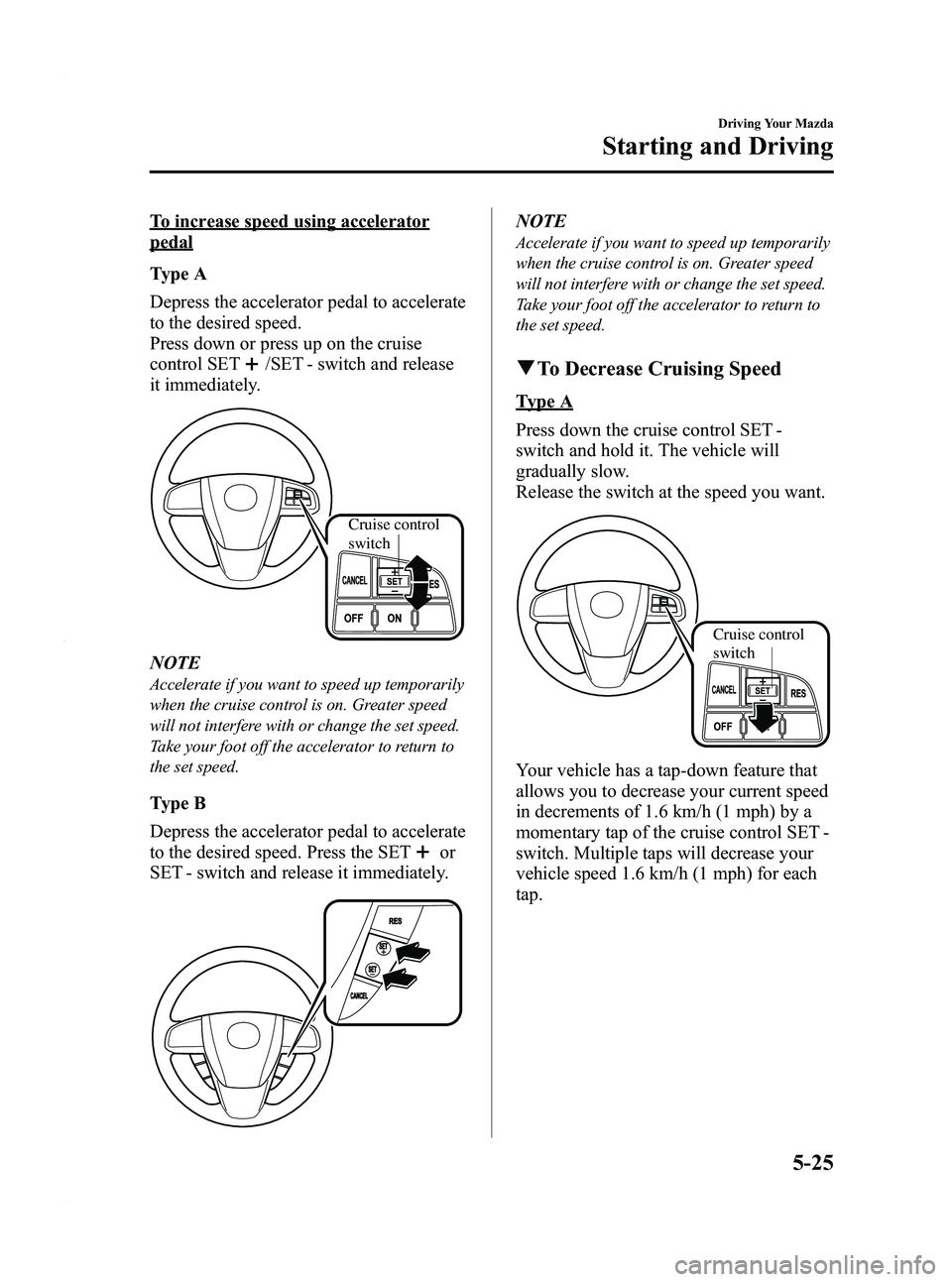 MAZDA MODEL 3 4-DOOR 2012  Owners Manual Black plate (189,1)
To increase speed using accelerator
pedal
Type A
Depress the accelerator pedal to accelerate
to the desired speed.
Press down or press up on the cruise
control SET
/SET - switch an