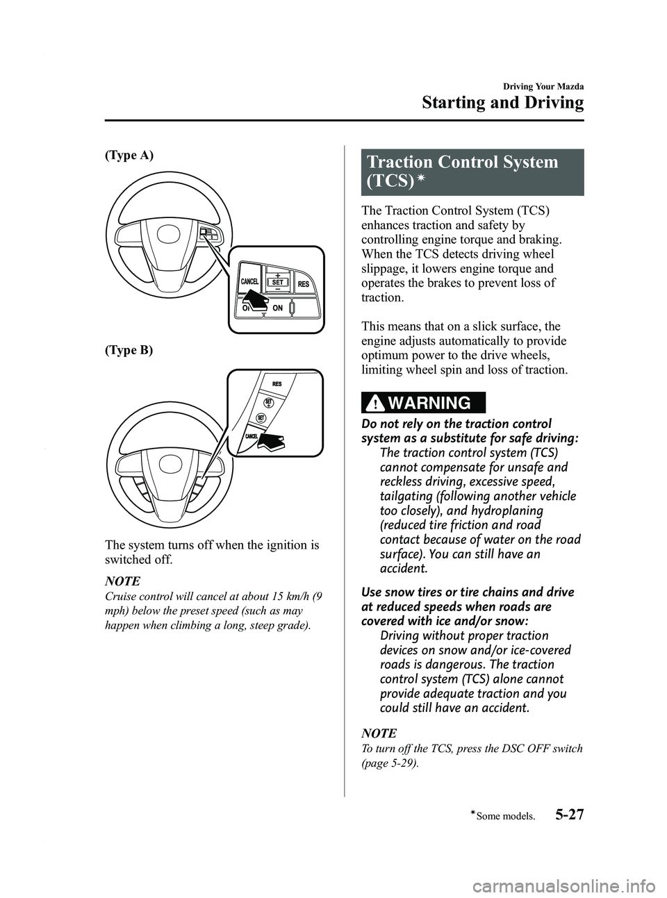 MAZDA MODEL 3 5-DOOR 2012  Owners Manual Black plate (191,1)
(Type A)
(Type B)
The system turns off when the ignition is
switched off.
NOTE
Cruise control will cancel at about 15 km/h (9
mph) below the preset speed (such as may
happen when c