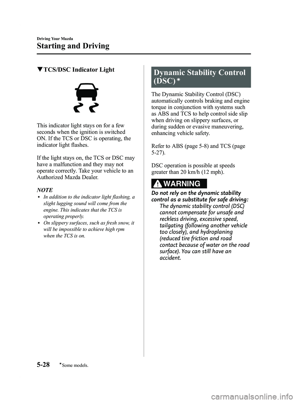 MAZDA MODEL 3 5-DOOR 2012 Workshop Manual Black plate (192,1)
qTCS/DSC Indicator Light
This indicator light stays on for a few
seconds when the ignition is switched
ON. If the TCS or DSC is operating, the
indicator light flashes.
If the light