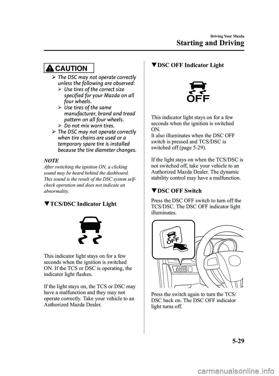MAZDA MODEL 3 4-DOOR 2012 User Guide Black plate (193,1)
CAUTION
ØThe DSC may not operate correctly
unless the following are observed:
ØUse tires of the correct size
specified for your Mazda on all
four wheels.
ØUse tires of the same
MAZDA MODEL 3 4-DOOR 2012 User Guide Black plate (193,1)
CAUTION
ØThe DSC may not operate correctly
unless the following are observed:
ØUse tires of the correct size
specified for your Mazda on all
four wheels.
ØUse tires of the same