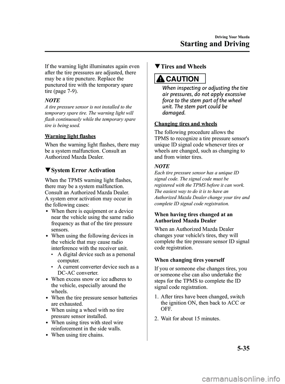MAZDA MODEL 3 5-DOOR 2012 Owners Manual Black plate (199,1)
If the warning light illuminates again even
after the tire pressures are adjusted, there
may be a tire puncture. Replace the
punctured tire with the temporary spare
tire (page 7-9) MAZDA MODEL 3 5-DOOR 2012 Owners Manual Black plate (199,1)
If the warning light illuminates again even
after the tire pressures are adjusted, there
may be a tire puncture. Replace the
punctured tire with the temporary spare
tire (page 7-9)