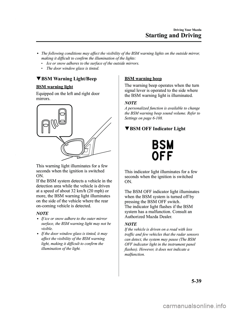 MAZDA MODEL 3 5-DOOR 2012 Owners Manual Black plate (203,1)
lThe following conditions may affect the visibility of the BSM warning lights on the outside mirror,
making it difficult to confirm the illumination of the lights:
lIce or snow adh MAZDA MODEL 3 5-DOOR 2012 Owners Manual Black plate (203,1)
lThe following conditions may affect the visibility of the BSM warning lights on the outside mirror,
making it difficult to confirm the illumination of the lights:
lIce or snow adh