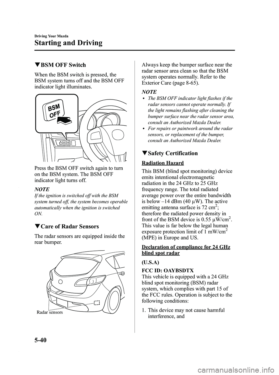 MAZDA MODEL 3 4-DOOR 2012 Owners Manual Black plate (204,1)
qBSM OFF Switch
When the BSM switch is pressed, the
BSM system turns off and the BSM OFF
indicator light illuminates.
Press the BSM OFF switch again to turn
on the BSM system. The MAZDA MODEL 3 4-DOOR 2012 Owners Manual Black plate (204,1)
qBSM OFF Switch
When the BSM switch is pressed, the
BSM system turns off and the BSM OFF
indicator light illuminates.
Press the BSM OFF switch again to turn
on the BSM system. The