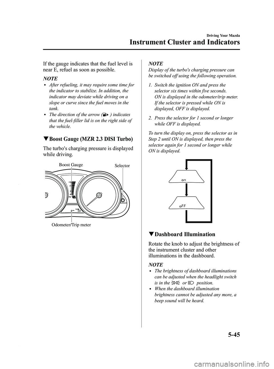 MAZDA MODEL 3 4-DOOR 2012 Owners Manual Black plate (209,1)
If the gauge indicates that the fuel level is
near E, refuel as soon as possible.
NOTE
lAfter refueling, it may require some time for
the indicator to stabilize. In addition, the
i MAZDA MODEL 3 4-DOOR 2012 Owners Manual Black plate (209,1)
If the gauge indicates that the fuel level is
near E, refuel as soon as possible.
NOTE
lAfter refueling, it may require some time for
the indicator to stabilize. In addition, the
i
