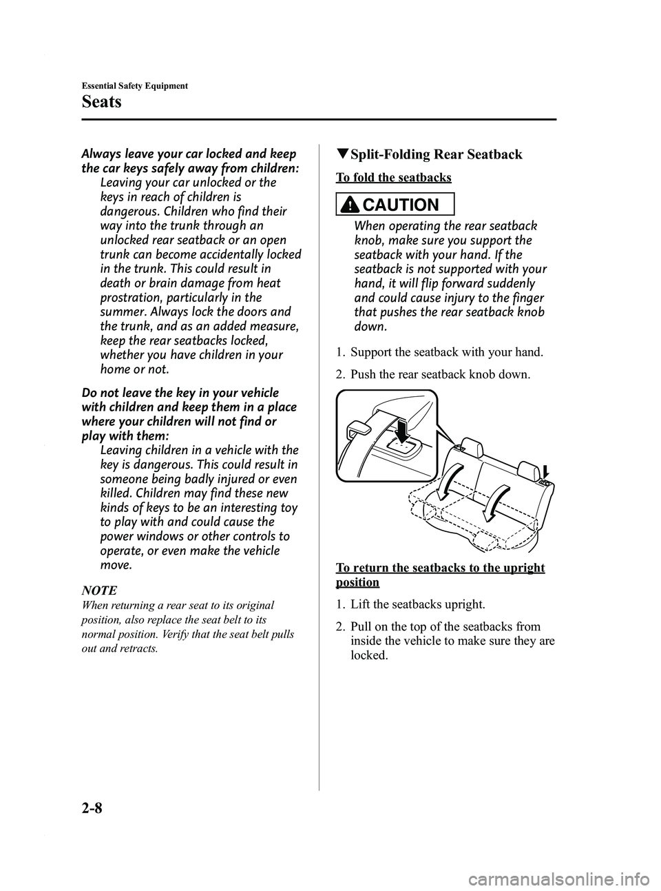 MAZDA MODEL 3 5-DOOR 2012 Owners Manual Black plate (22,1)
Always leave your car locked and keep
the car keys safely away from children:Leaving your car unlocked or the
keys in reach of children is
dangerous. Children who find their
way int