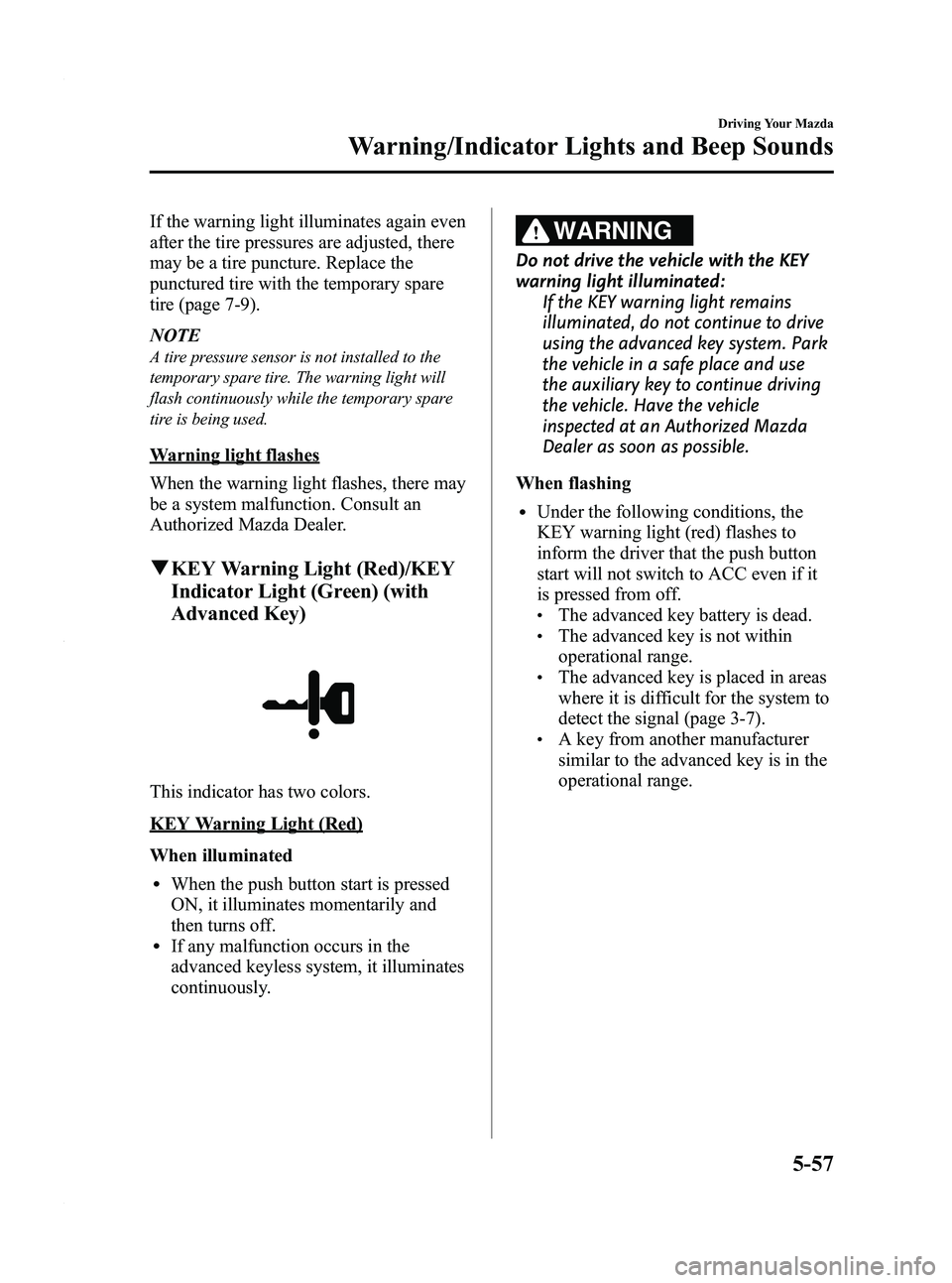 MAZDA MODEL 3 4-DOOR 2012 Owners Guide Black plate (221,1)
If the warning light illuminates again even
after the tire pressures are adjusted, there
may be a tire puncture. Replace the
punctured tire with the temporary spare
tire (page 7-9) MAZDA MODEL 3 4-DOOR 2012 Owners Guide Black plate (221,1)
If the warning light illuminates again even
after the tire pressures are adjusted, there
may be a tire puncture. Replace the
punctured tire with the temporary spare
tire (page 7-9)