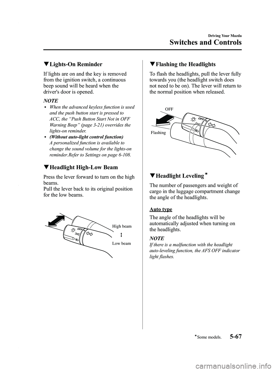 MAZDA MODEL 3 4-DOOR 2012 Owners Manual Black plate (231,1)
qLights-On Reminder
If lights are on and the key is removed
from the ignition switch, a continuous
beep sound will be heard when the
drivers door is opened.
NOTE
lWhen the advance MAZDA MODEL 3 4-DOOR 2012 Owners Manual Black plate (231,1)
qLights-On Reminder
If lights are on and the key is removed
from the ignition switch, a continuous
beep sound will be heard when the
drivers door is opened.
NOTE
lWhen the advance