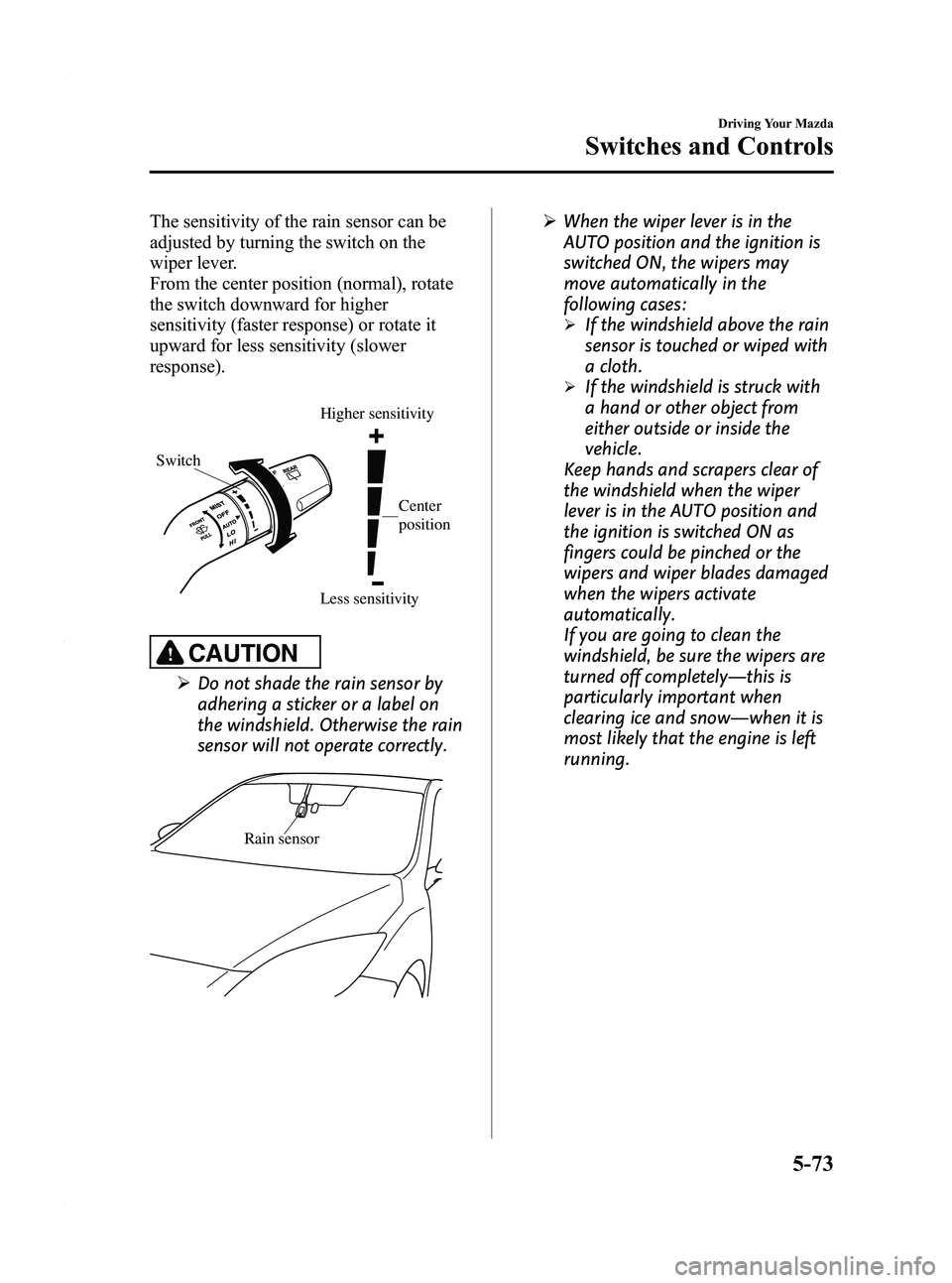 MAZDA MODEL 3 4-DOOR 2012 Owners Manual Black plate (237,1)
The sensitivity of the rain sensor can be
adjusted by turning the switch on the
wiper lever.
From the center position (normal), rotate
the switch downward for higher
sensitivity (f MAZDA MODEL 3 4-DOOR 2012 Owners Manual Black plate (237,1)
The sensitivity of the rain sensor can be
adjusted by turning the switch on the
wiper lever.
From the center position (normal), rotate
the switch downward for higher
sensitivity (f