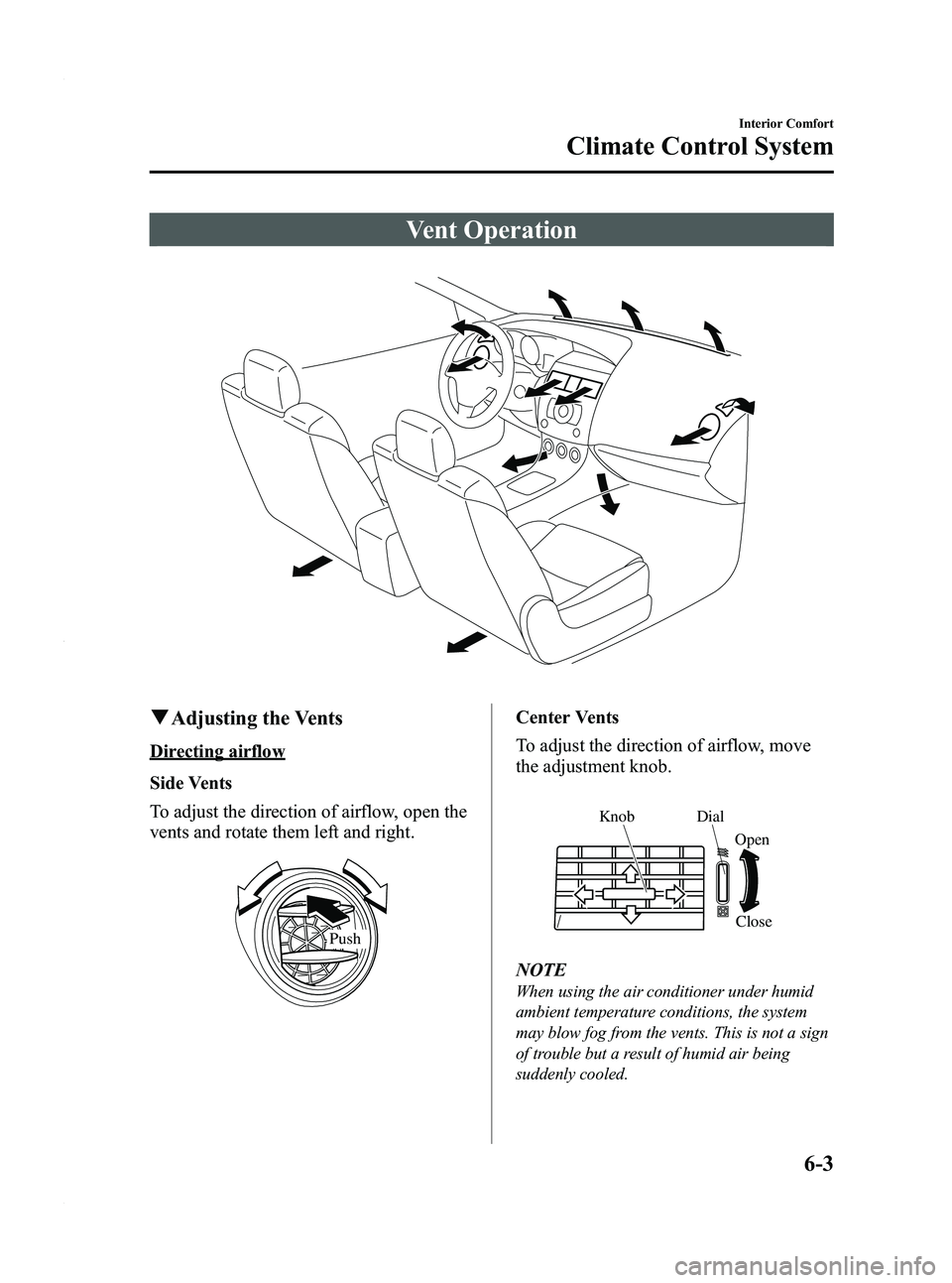 MAZDA MODEL 3 4-DOOR 2012 Owners Manual Black plate (245,1)
Vent Operation
qAdjusting the Vents
Directing airflow
Side Vents
To adjust the direction of airflow, open the
vents and rotate them left and right.
Push
Center Vents
To adjust the MAZDA MODEL 3 4-DOOR 2012 Owners Manual Black plate (245,1)
Vent Operation
qAdjusting the Vents
Directing airflow
Side Vents
To adjust the direction of airflow, open the
vents and rotate them left and right.
Push
Center Vents
To adjust the