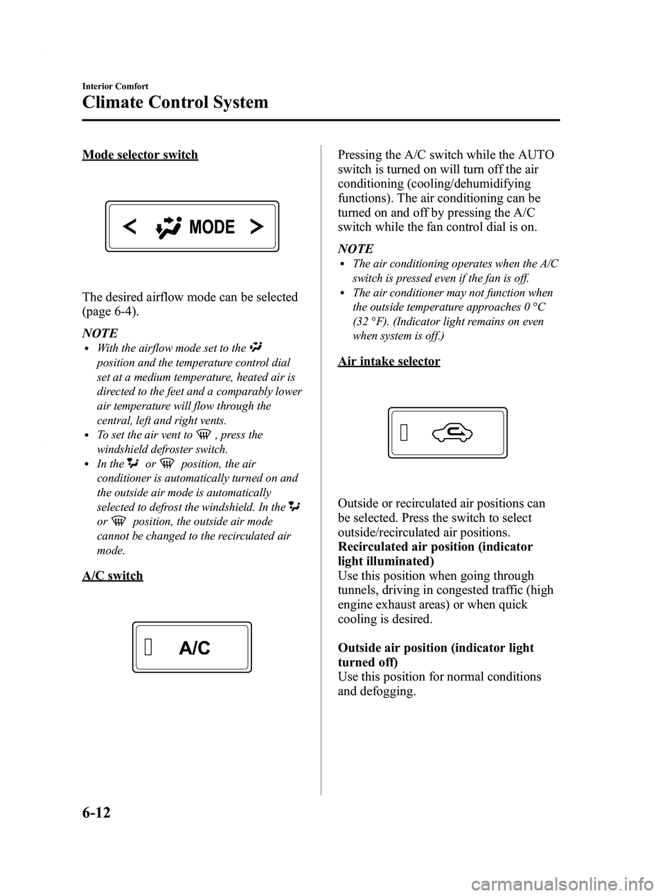 MAZDA MODEL 3 5-DOOR 2012 Manual PDF Black plate (254,1)
Mode selector switch
The desired airflow mode can be selected
(page 6-4).
NOTE
lWith the airflow mode set to the
position and the temperature control dial
set at a medium temperatu