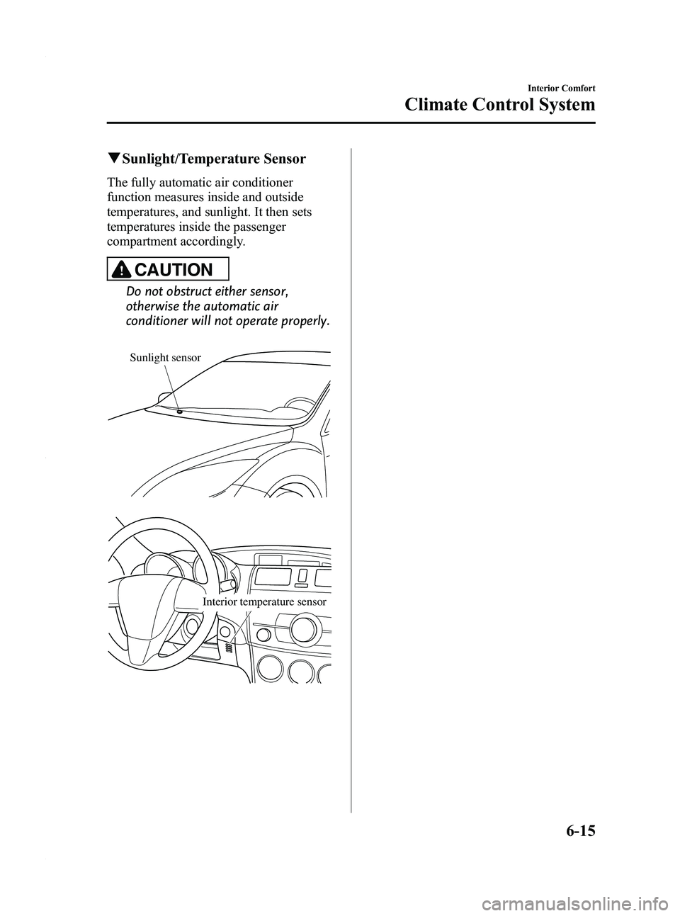 MAZDA MODEL 3 4-DOOR 2012 Owners Guide Black plate (257,1)
qSunlight/Temperature Sensor
The fully automatic air conditioner
function measures inside and outside
temperatures, and sunlight. It then sets
temperatures inside the passenger
com MAZDA MODEL 3 4-DOOR 2012 Owners Guide Black plate (257,1)
qSunlight/Temperature Sensor
The fully automatic air conditioner
function measures inside and outside
temperatures, and sunlight. It then sets
temperatures inside the passenger
com