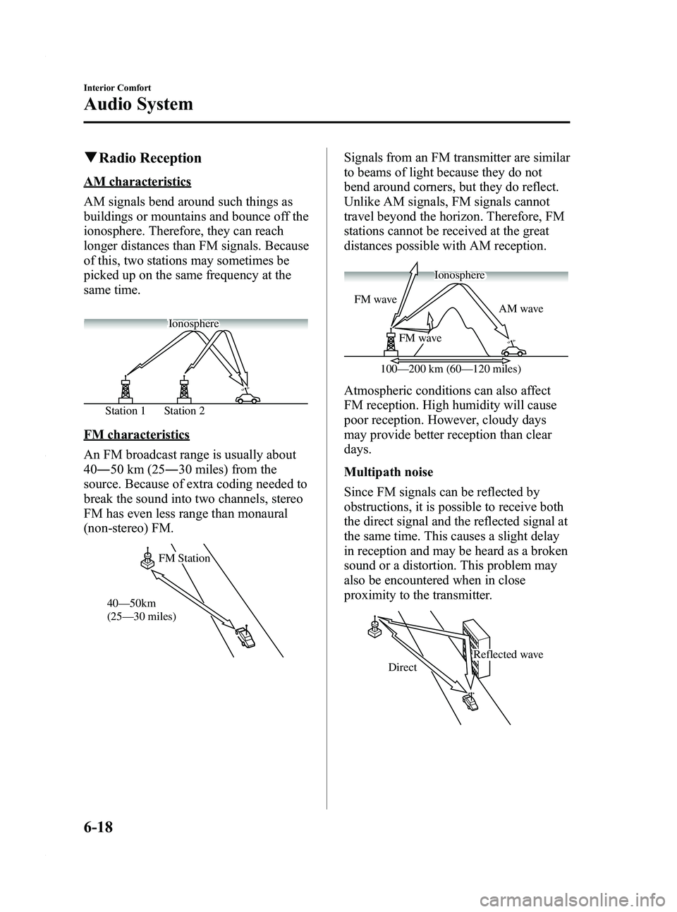 MAZDA MODEL 3 5-DOOR 2012 Owners Manual Black plate (260,1)
qRadio Reception
AM characteristics
AM signals bend around such things as
buildings or mountains and bounce off the
ionosphere. Therefore, they can reach
longer distances than FM s MAZDA MODEL 3 5-DOOR 2012 Owners Manual Black plate (260,1)
qRadio Reception
AM characteristics
AM signals bend around such things as
buildings or mountains and bounce off the
ionosphere. Therefore, they can reach
longer distances than FM s