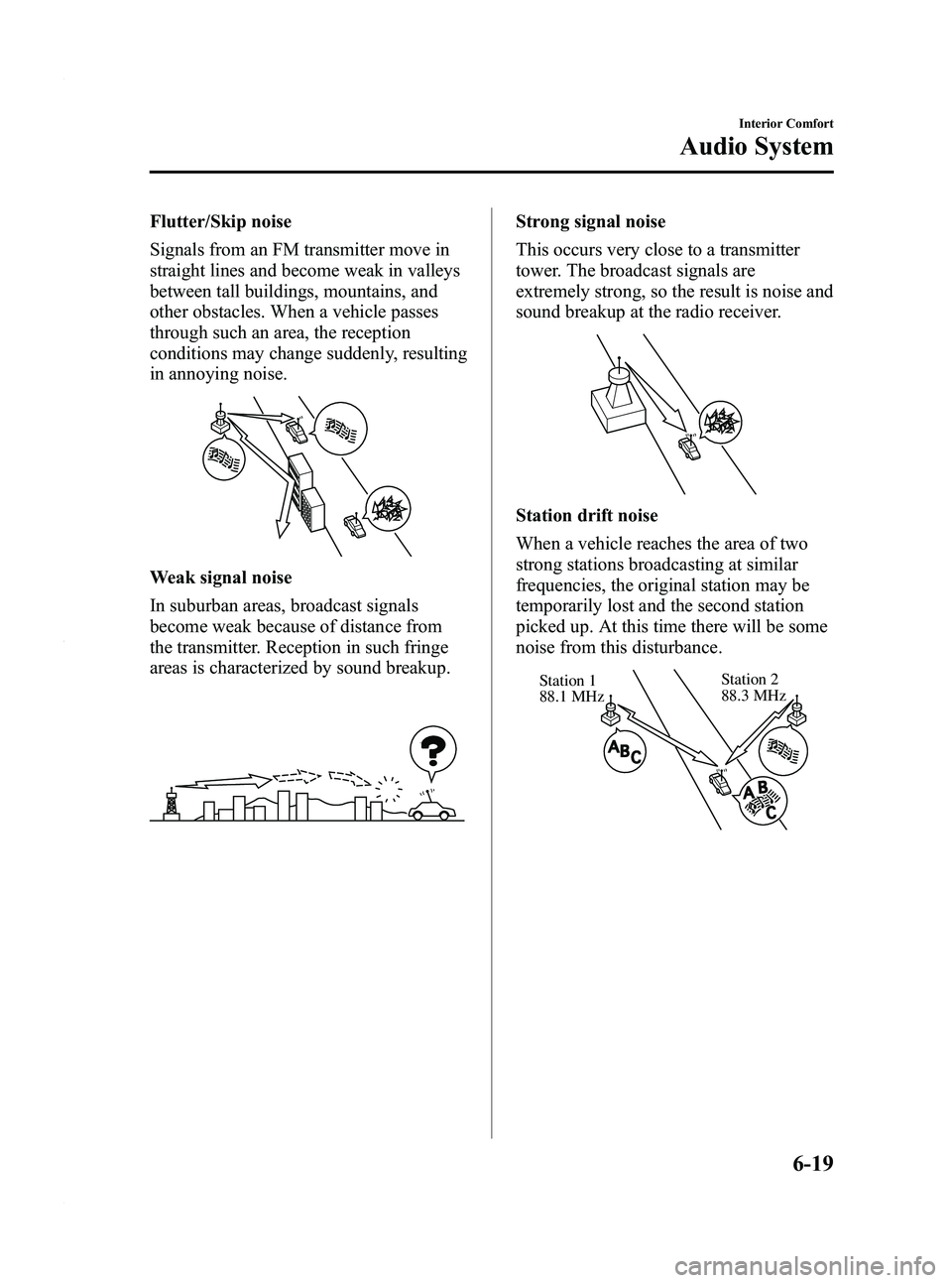 MAZDA MODEL 3 4-DOOR 2012 Owners Manual Black plate (261,1)
Flutter/Skip noise
Signals from an FM transmitter move in
straight lines and become weak in valleys
between tall buildings, mountains, and
other obstacles. When a vehicle passes
th MAZDA MODEL 3 4-DOOR 2012 Owners Manual Black plate (261,1)
Flutter/Skip noise
Signals from an FM transmitter move in
straight lines and become weak in valleys
between tall buildings, mountains, and
other obstacles. When a vehicle passes
th