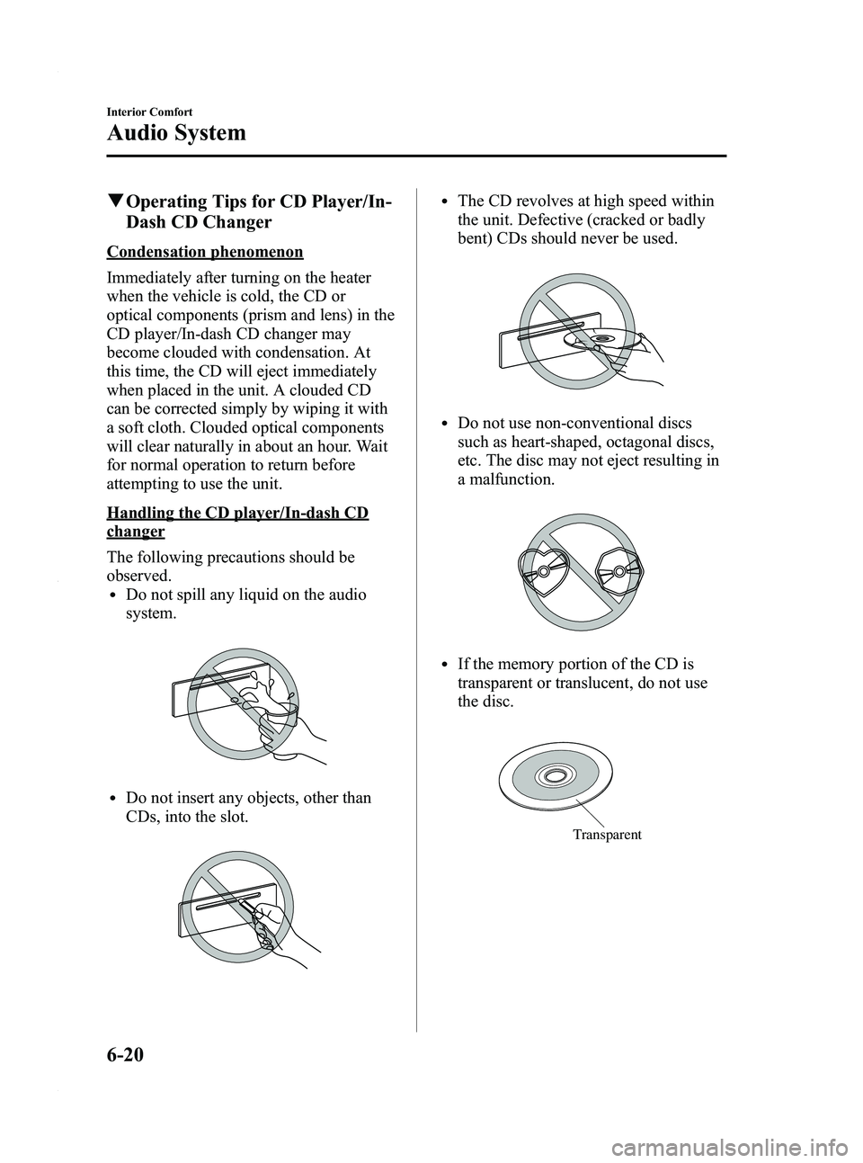 MAZDA MODEL 3 4-DOOR 2012 Owners Manual Black plate (262,1)
qOperating Tips for CD Player/In-
Dash CD Changer
Condensation phenomenon
Immediately after turning on the heater
when the vehicle is cold, the CD or
optical components (prism and MAZDA MODEL 3 4-DOOR 2012 Owners Manual Black plate (262,1)
qOperating Tips for CD Player/In-
Dash CD Changer
Condensation phenomenon
Immediately after turning on the heater
when the vehicle is cold, the CD or
optical components (prism and